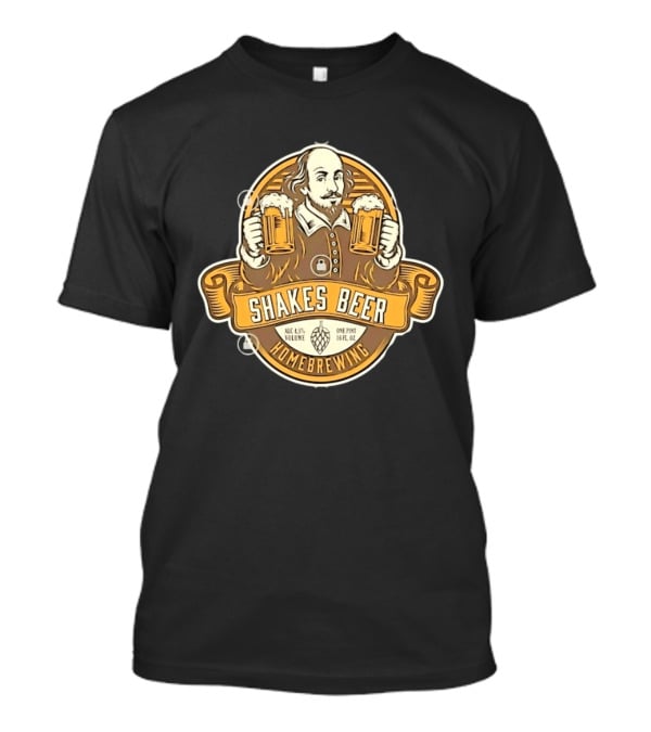 Shakes Beer ALC 4.5% Volume One Pint 16 FL OZ Homebrewing William Shakespeare T-Shirt