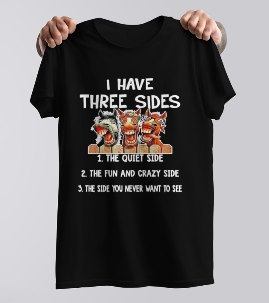 I Have Three Sides Horse Humor Fun Crazy Unique Comical Faces T-Shirt