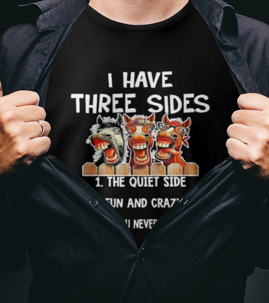 I Have Three Sides Horse Humor Fun Crazy Unique Comical Faces T-Shirt