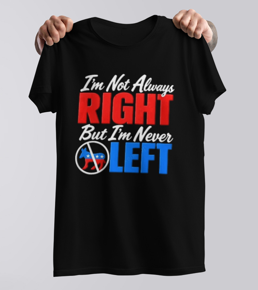 I'm Not Always Right But I'm Never Left Democratic Donkey T-Shirt