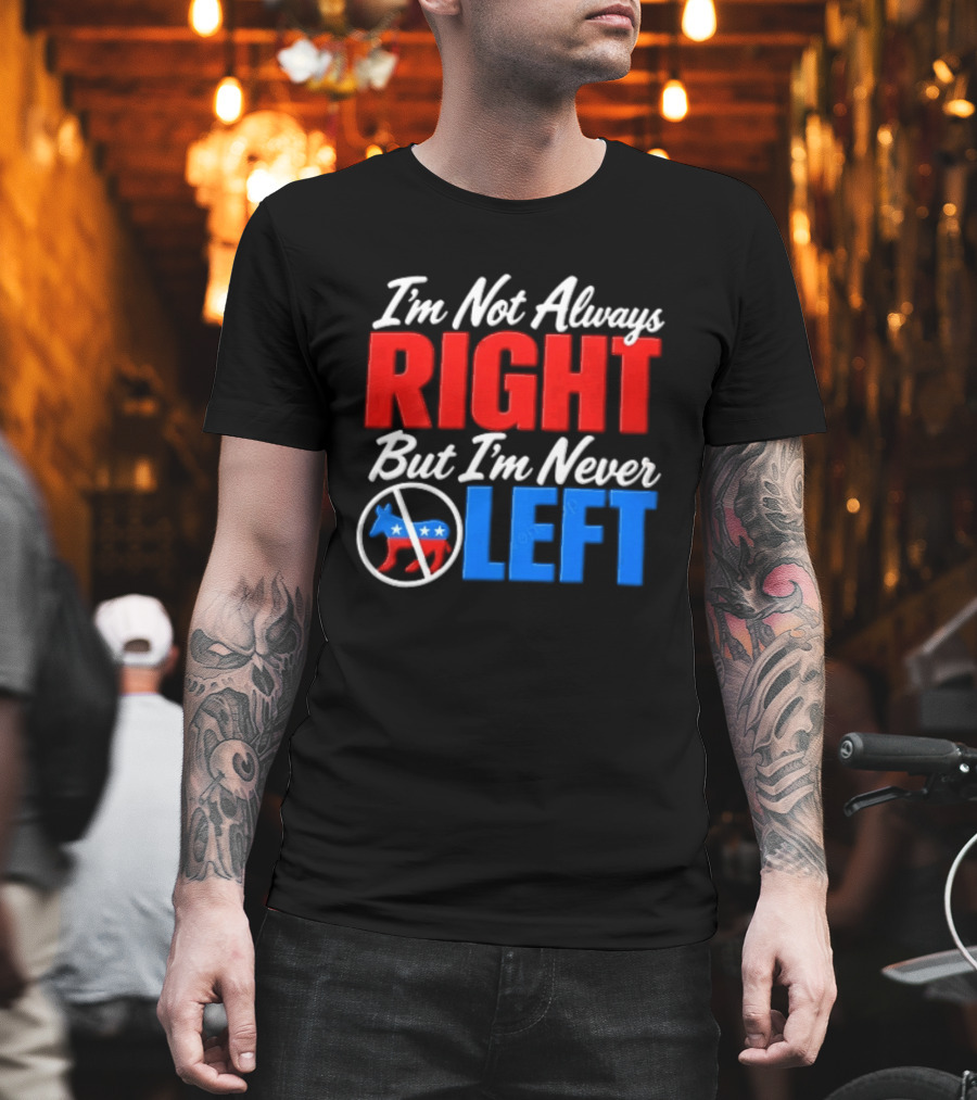 I'm Not Always Right But I'm Never Left Democratic Donkey T-Shirt