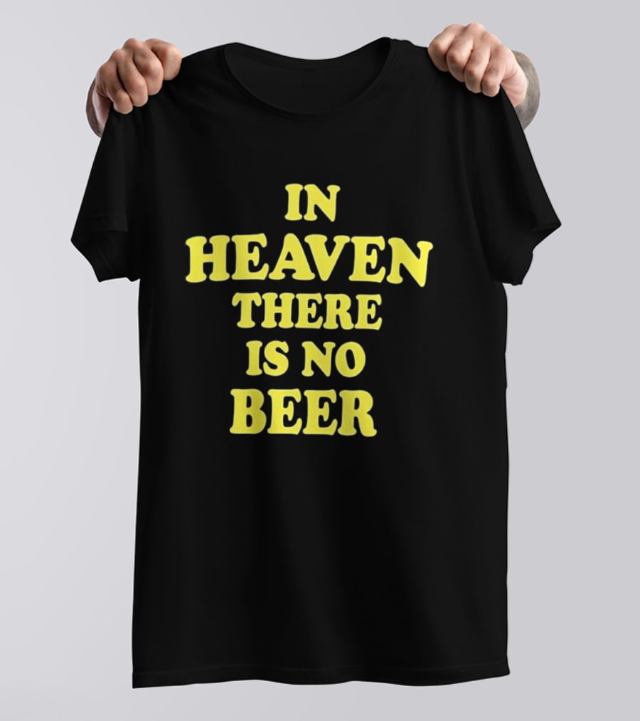 In Heaven There Is No Beer Celebration Phrase T-Shirt
