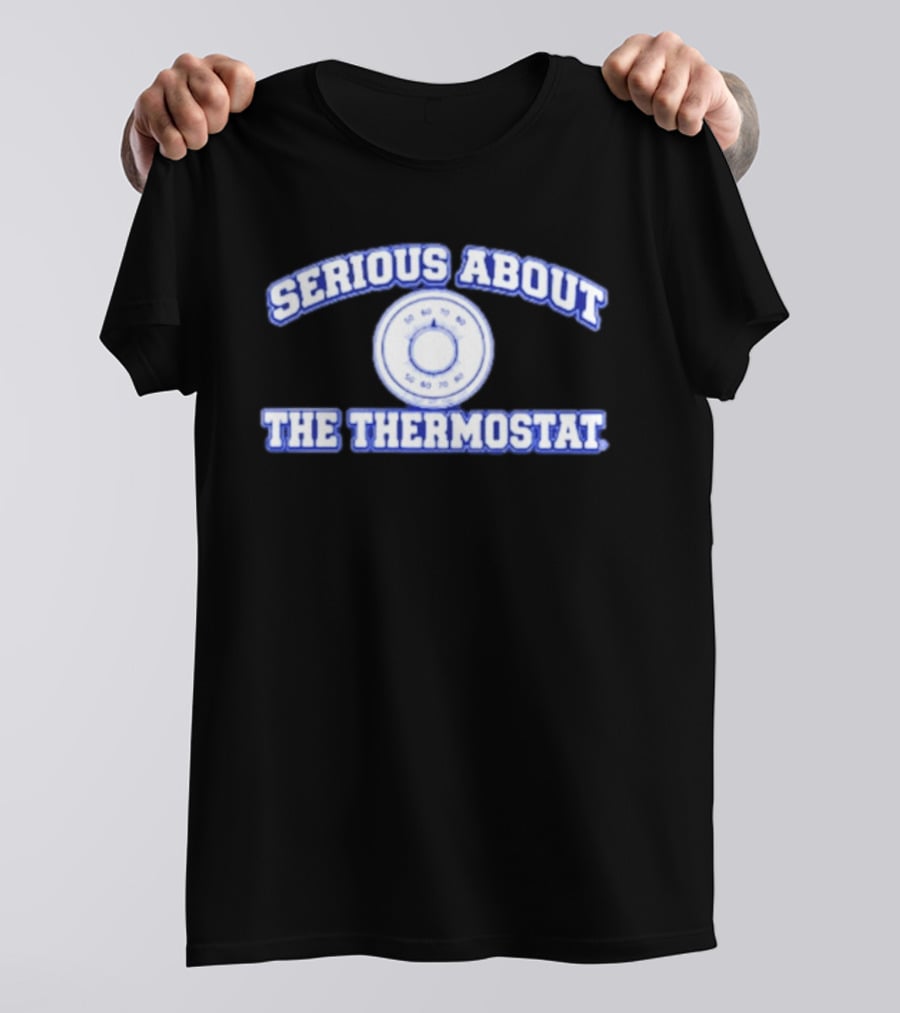 Serious About The Thermostat Temperature Control T-Shirt