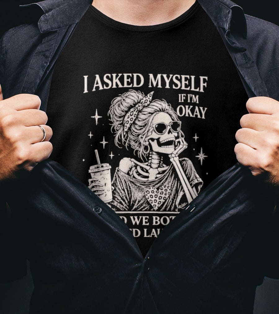 Skeleton I Asked Myself If I'm Okay And We Both Started Laughing T-Shirt