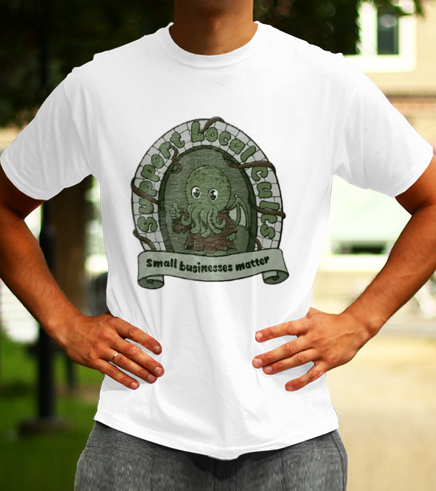 Support Local Cults Cthulhu Small Businesses Matter T-Shirt
