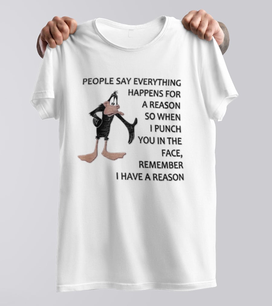Looney Tunes Daffy Duck People Say Everything Happens For A Reason Punch You In The Face Remember I Have A Reason T-Shirt