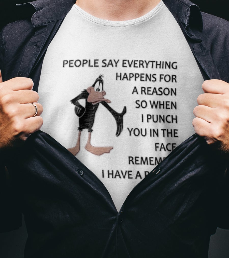 Looney Tunes Daffy Duck People Say Everything Happens For A Reason Punch You In The Face Remember I Have A Reason T-Shirt