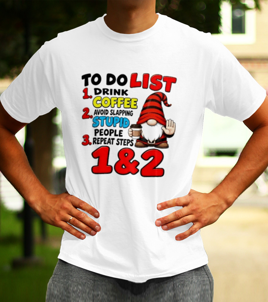 To Do List Drink Coffee Avoid Slapping Stupid People Repeat Steps 1 & 2 Gnome T-Shirt