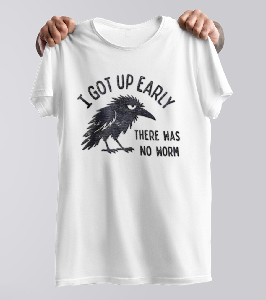I Got Up Early Raven There Was No Worm Bird Nature Animal Humor T-Shirt