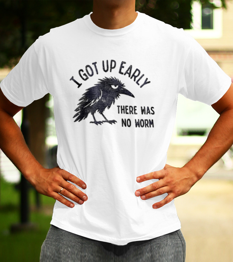 I Got Up Early Raven There Was No Worm Bird Nature Animal Humor T-Shirt