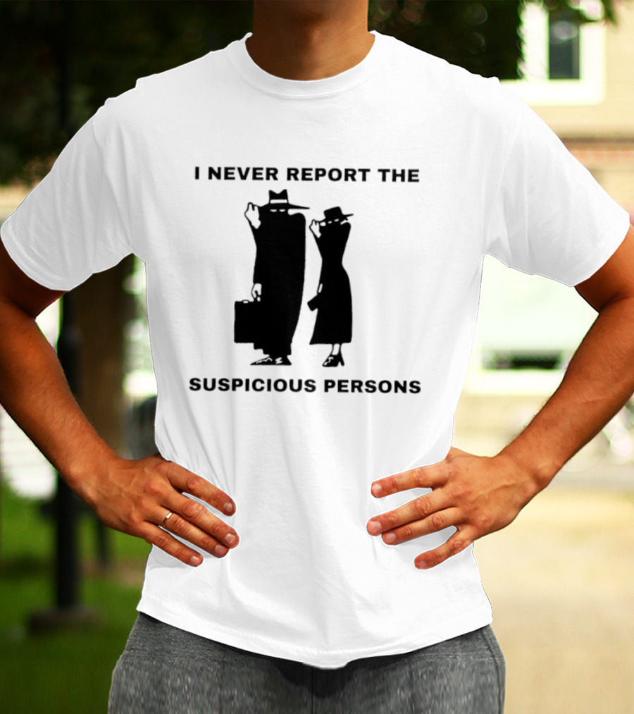 I Never Report The Suspicious Persons Silhouette Figures T-Shirt