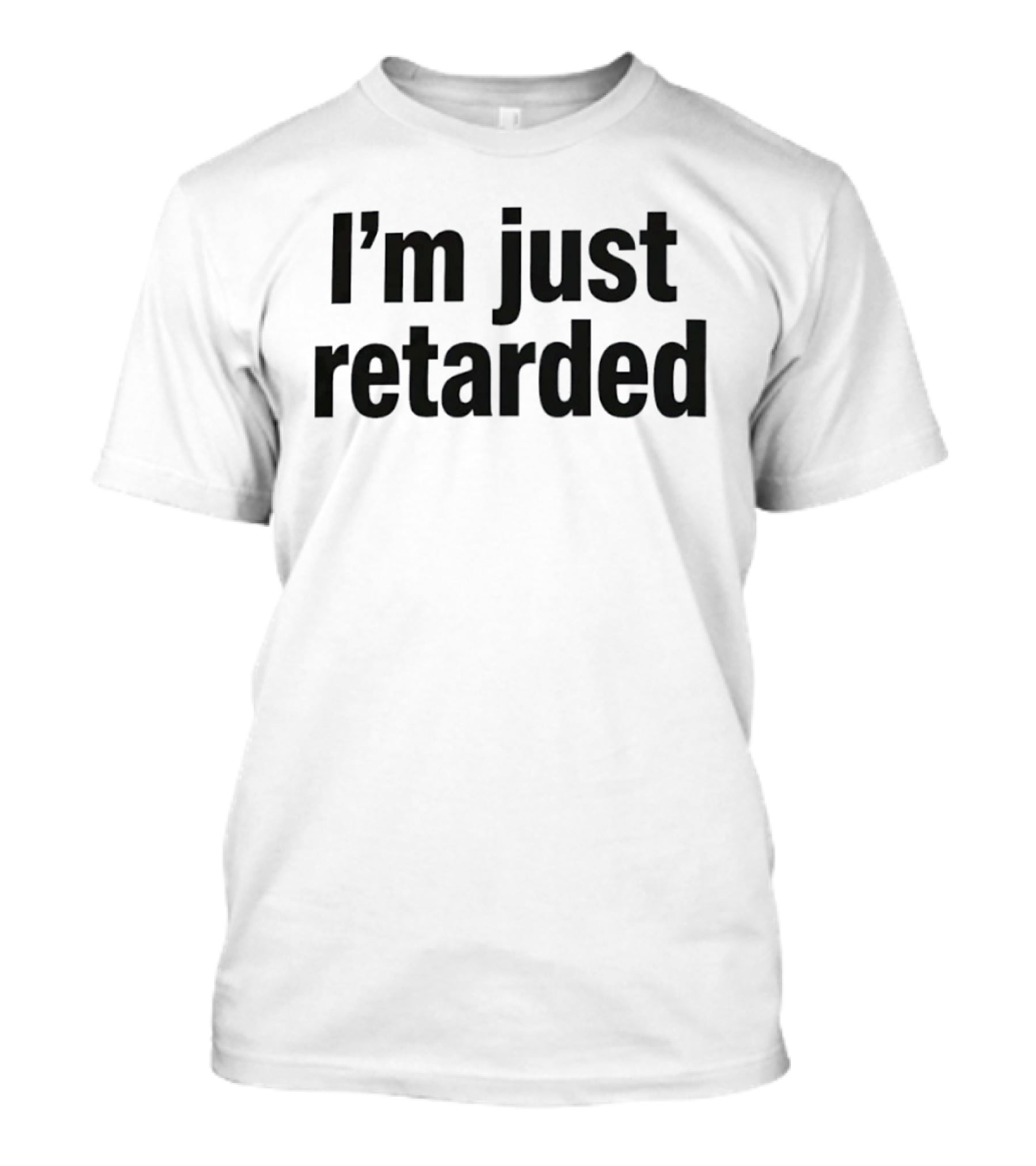 I'm Just Retarded T-Shirt