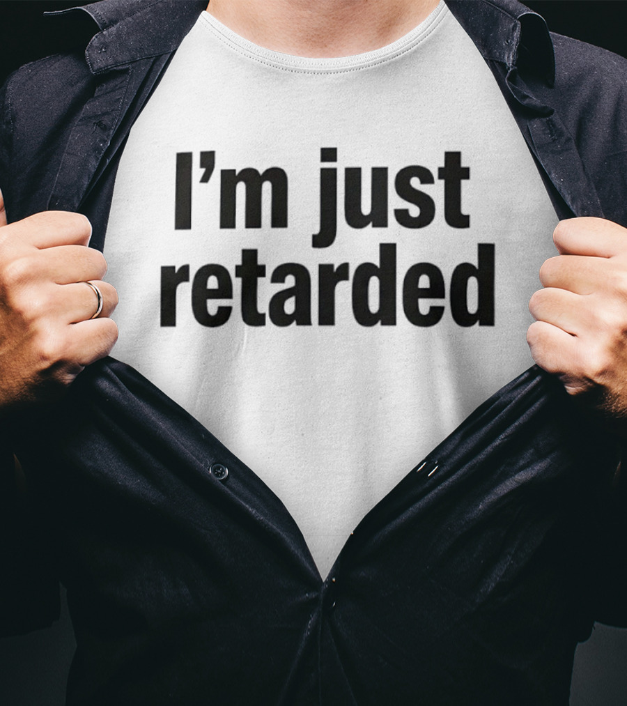 I'm Just Retarded T-Shirt