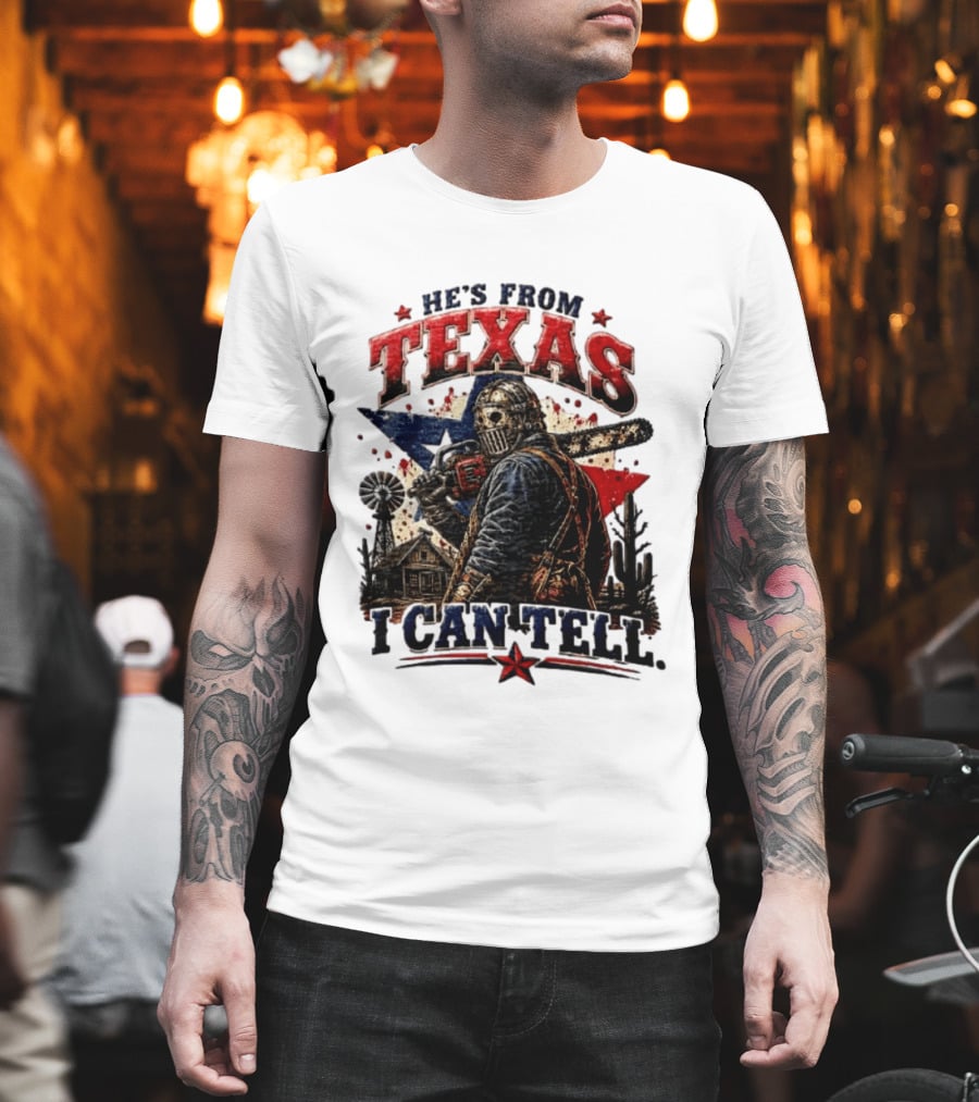 He's From Texas I Can Tell Texas Chainsaw Massacre T-Shirt