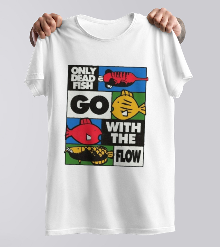 Only Dead Fish Go With The Flow Text With Vibrant Fish T-Shirt