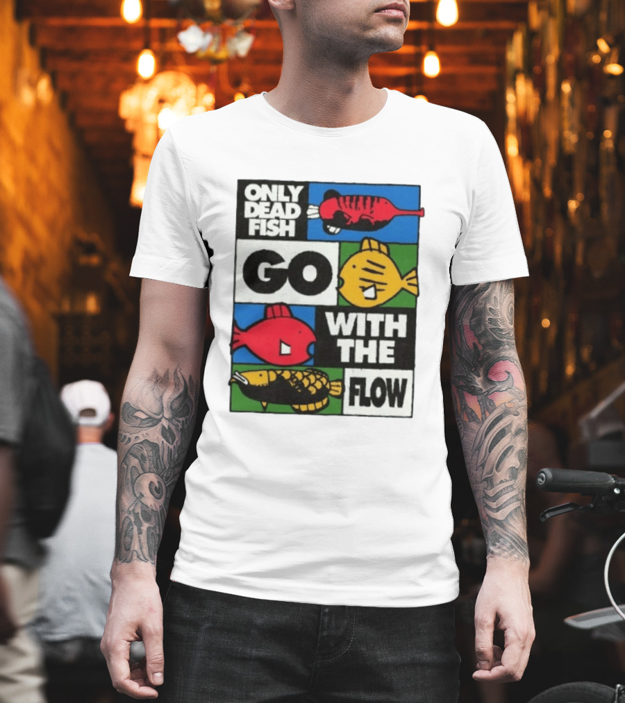 Only Dead Fish Go With The Flow Text With Vibrant Fish T-Shirt