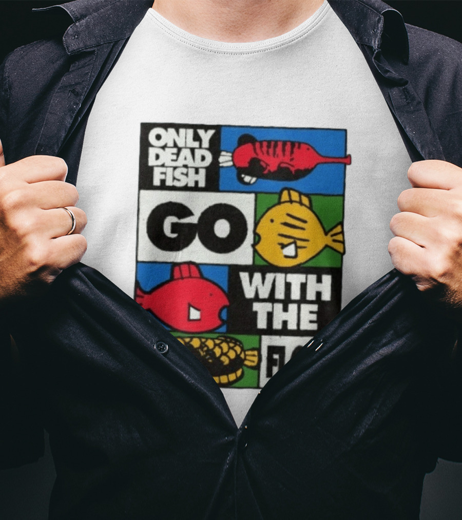 Only Dead Fish Go With The Flow Text With Vibrant Fish T-Shirt
