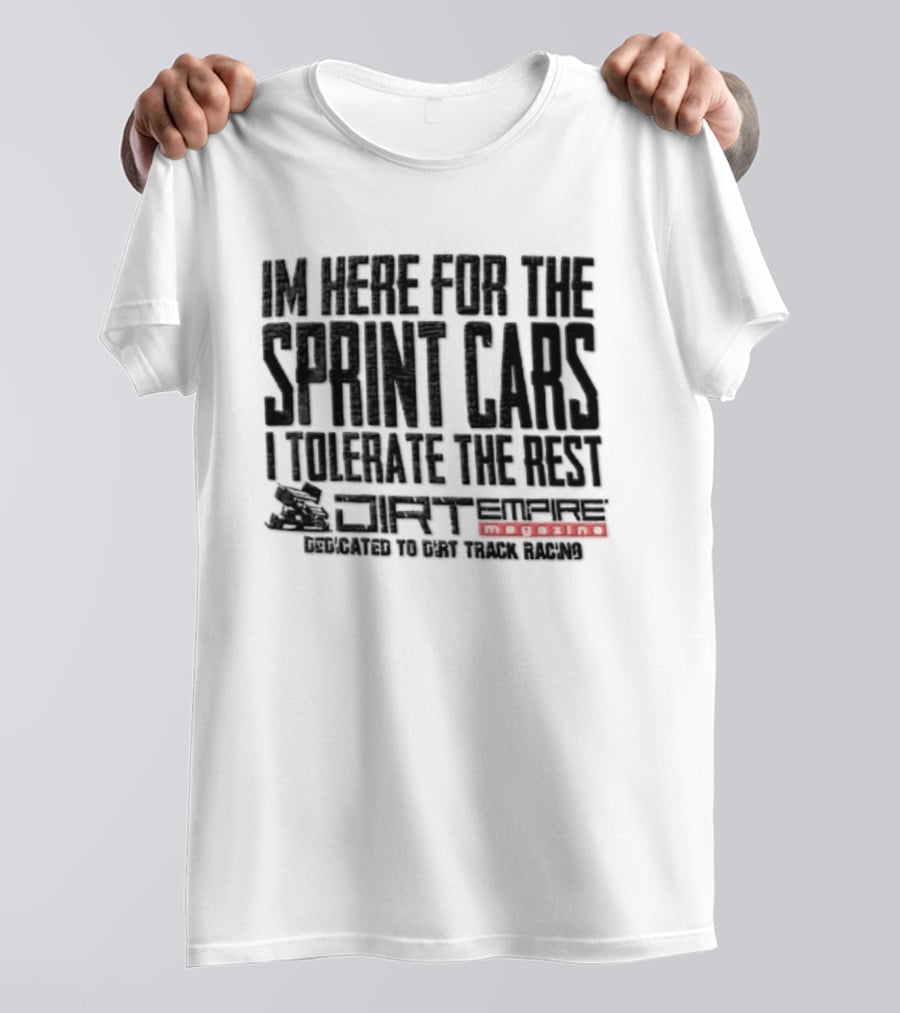 Sprint Car Racing Dirt Empire I'm Here For The Sprint Cars I Tolerate The Rest T-Shirt