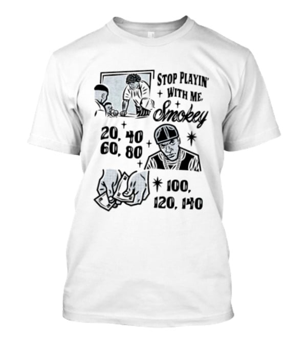 Stop Playin' With Me Smokey Friday Movie Scene 20 40 60 100 120 140 T-Shirt