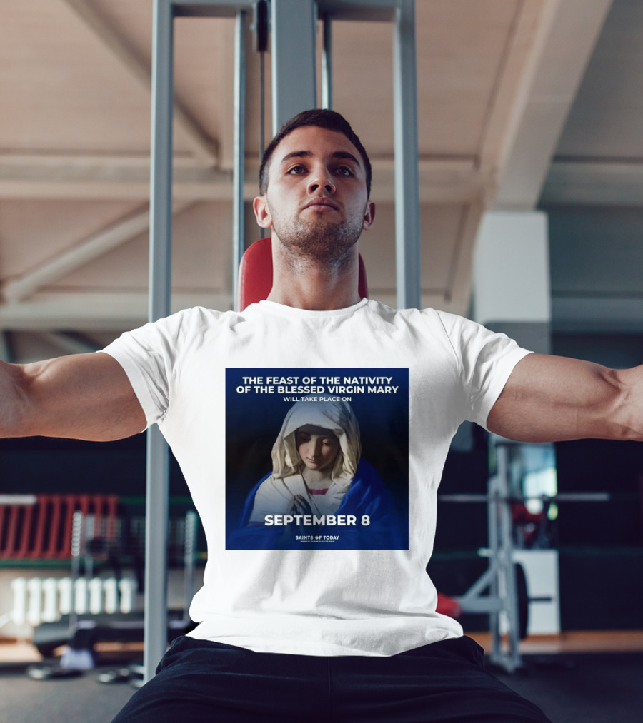 The Feast Of The Nativity Of The Blessed Virgin Mary September 8 Saints Of Today T-Shirt