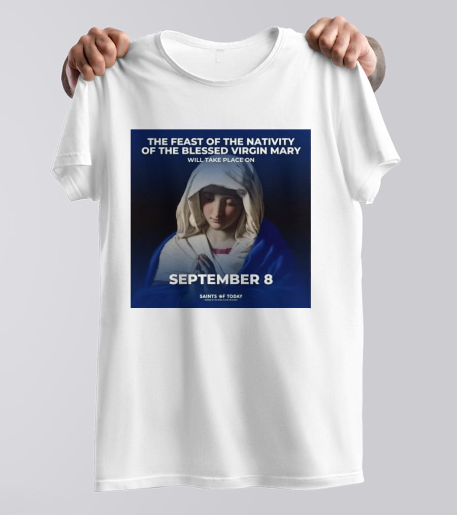 The Feast Of The Nativity Of The Blessed Virgin Mary September 8 Saints Of Today T-Shirt