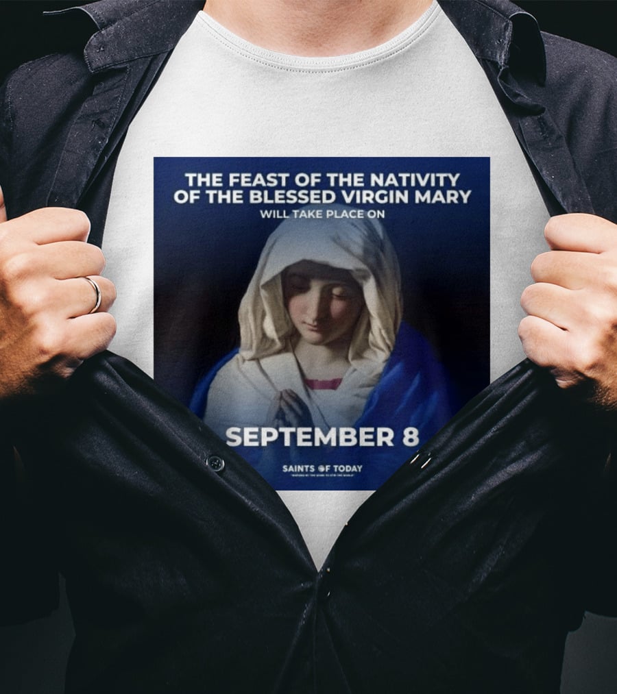 The Feast Of The Nativity Of The Blessed Virgin Mary September 8 Saints Of Today T-Shirt
