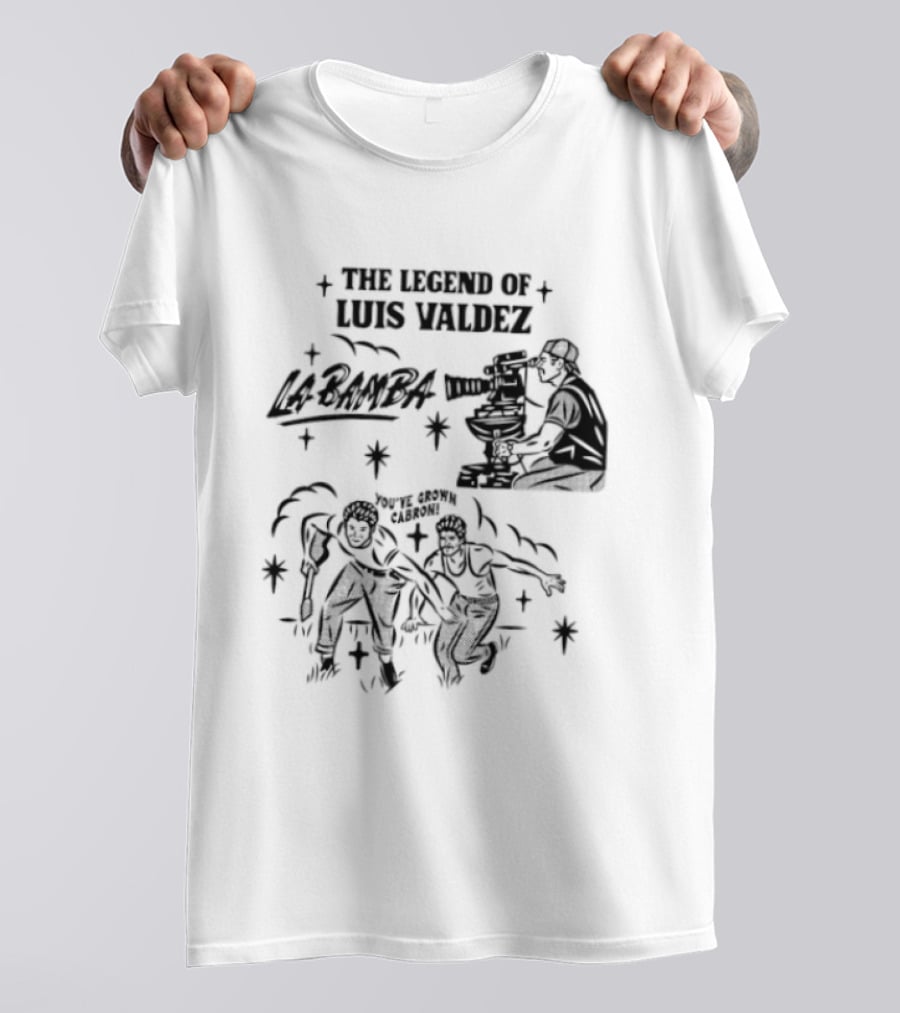The Legend Of Luis Valdez La Bamba You've Grown Cabron T-Shirt