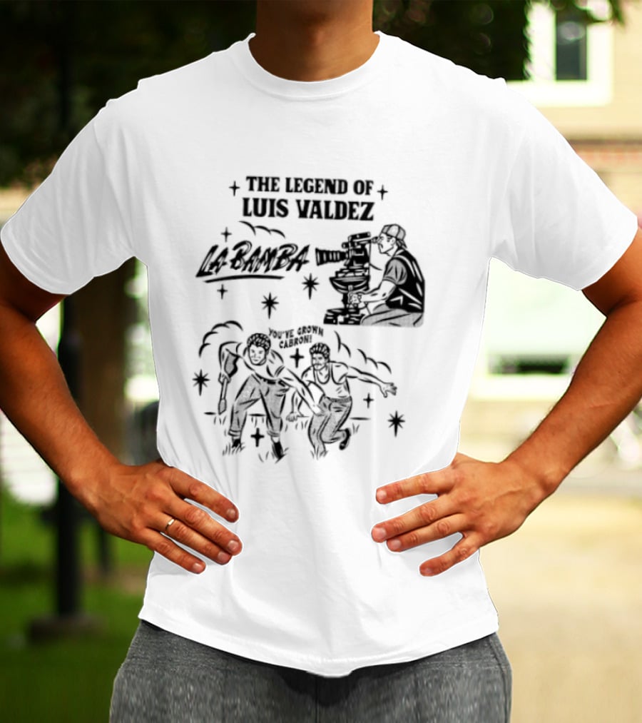 The Legend Of Luis Valdez La Bamba You've Grown Cabron T-Shirt