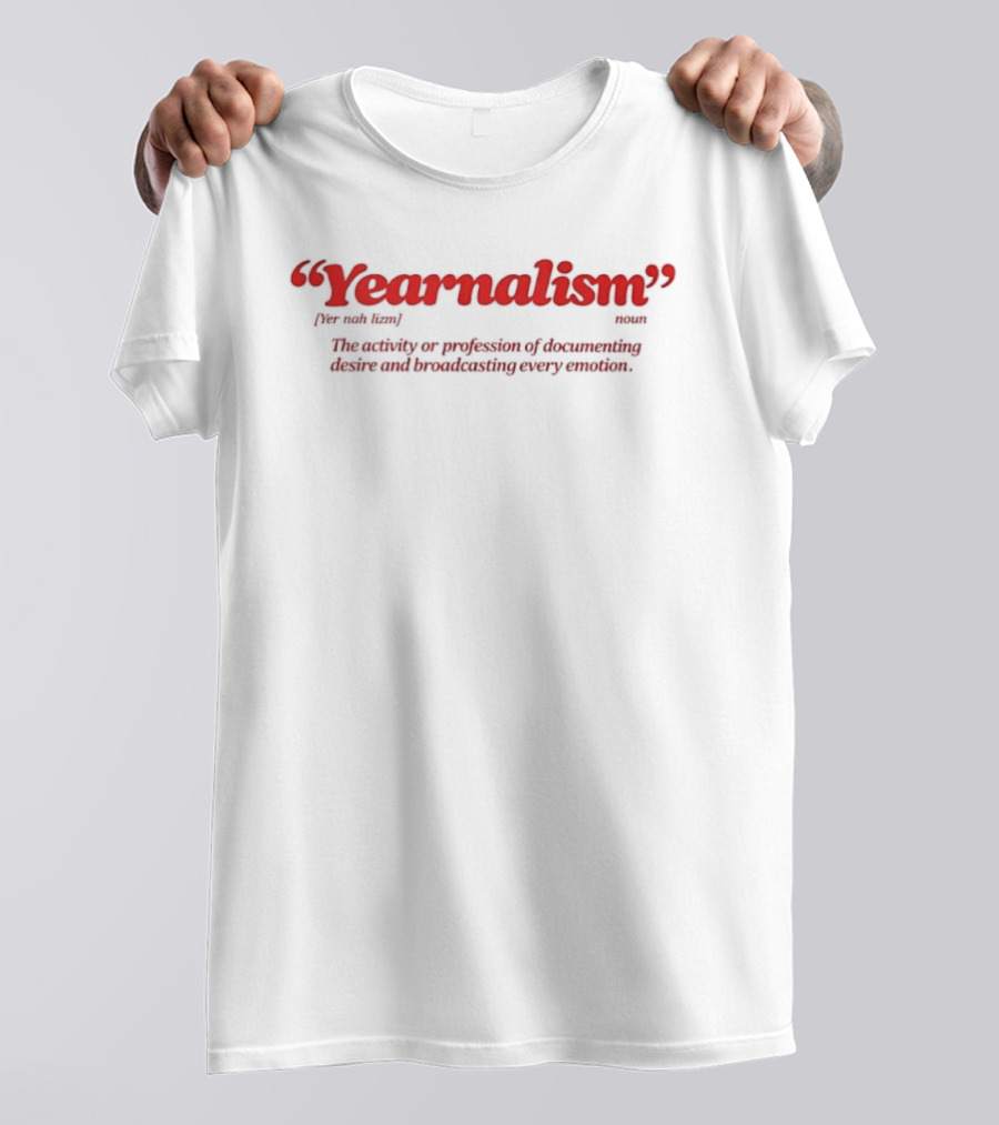 Yearnalism Definition The Activity Or Profession Of Documenting Desire And Productivity T-Shirt