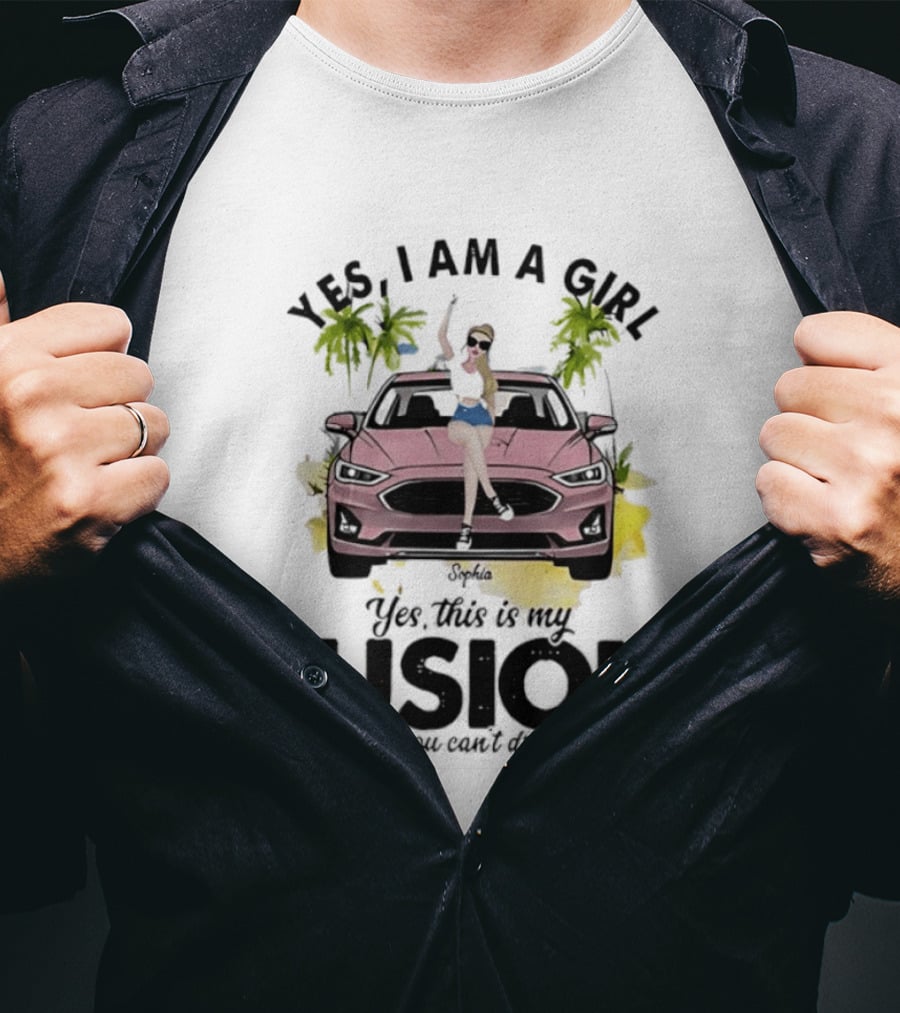 Yes I Am A Girl Yes This Is My Fusion No You Can't Drive It T-Shirt