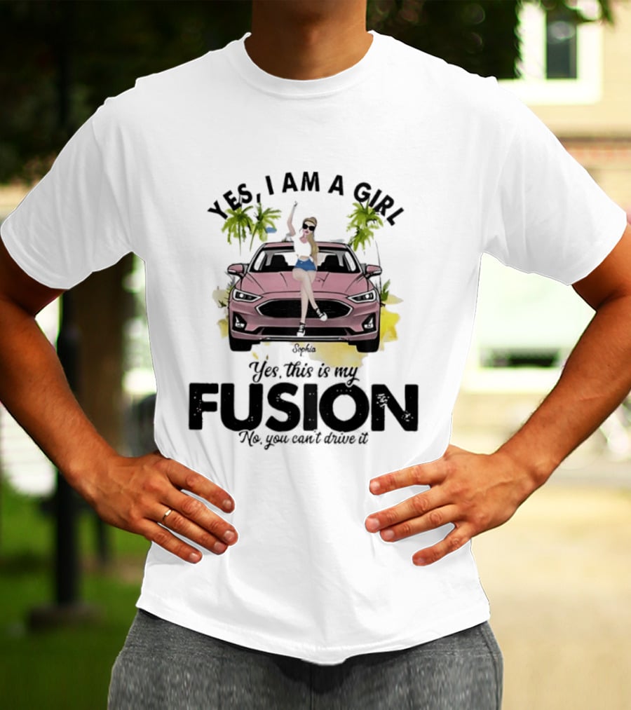 Yes I Am A Girl Yes This Is My Fusion No You Can't Drive It T-Shirt