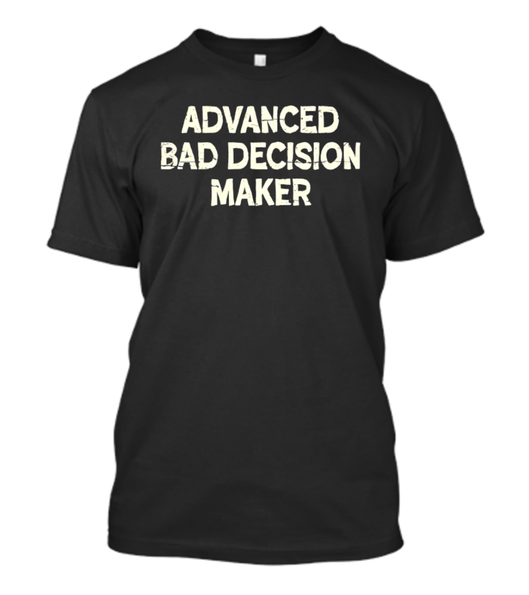 Advanced Bad Decision Maker Sarcastic Witty Phrase T-Shirt