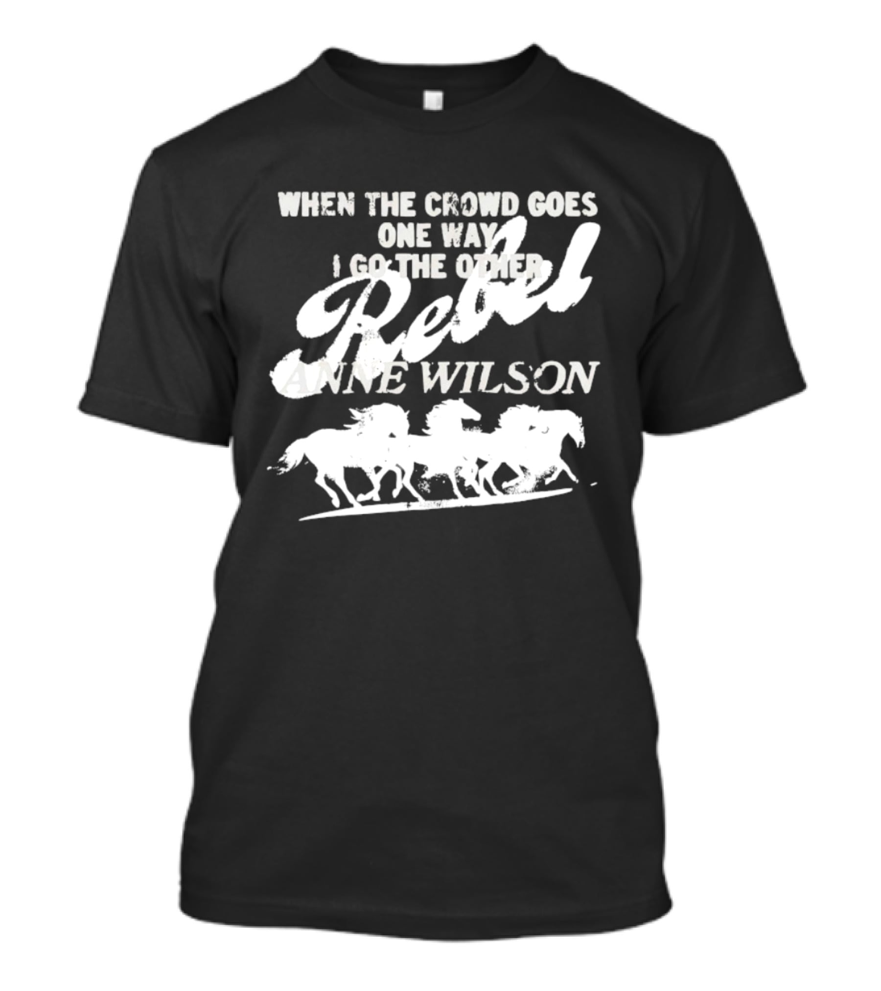 Anne Wilson Rebel When The Crowd Goes One Way I Go The Other Wild Horses T-Shirt