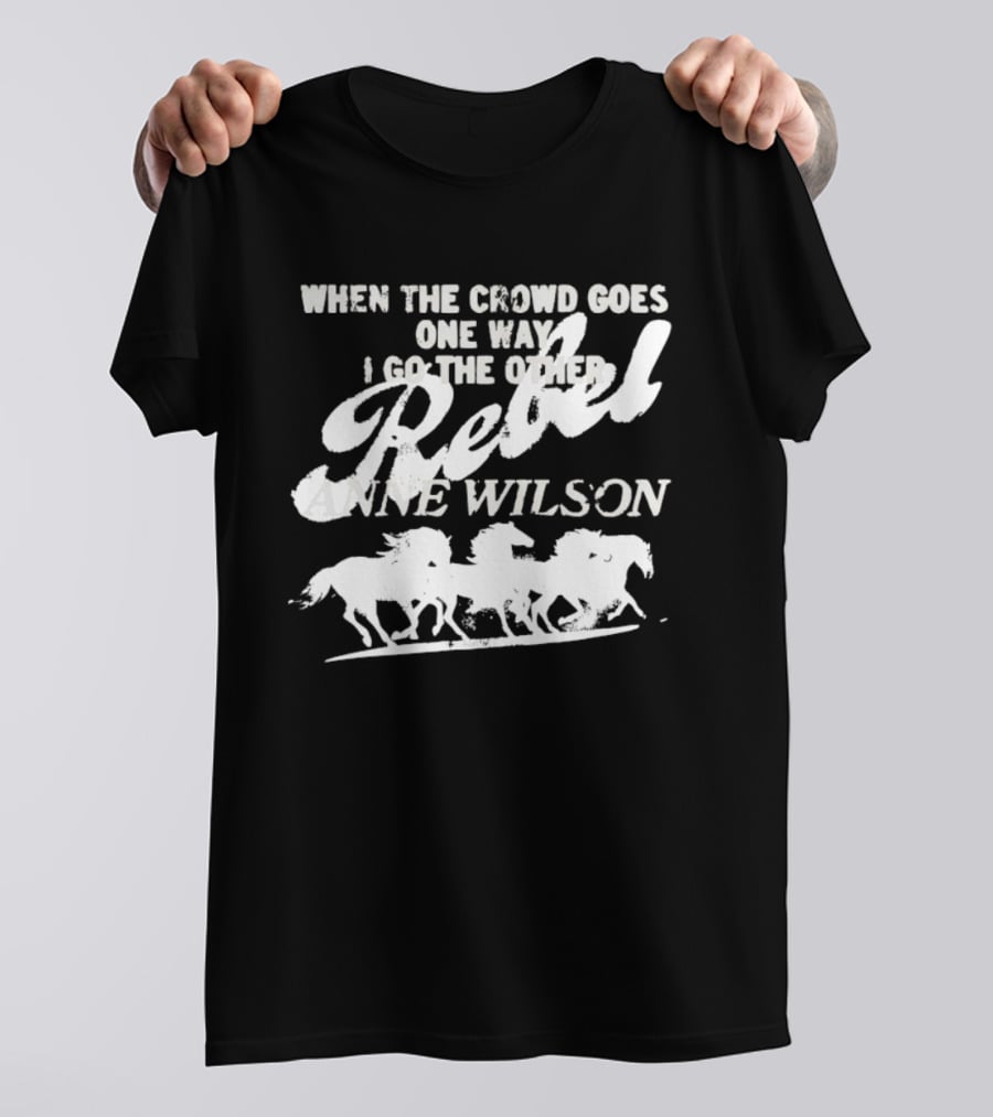 Anne Wilson Rebel When The Crowd Goes One Way I Go The Other Wild Horses T-Shirt