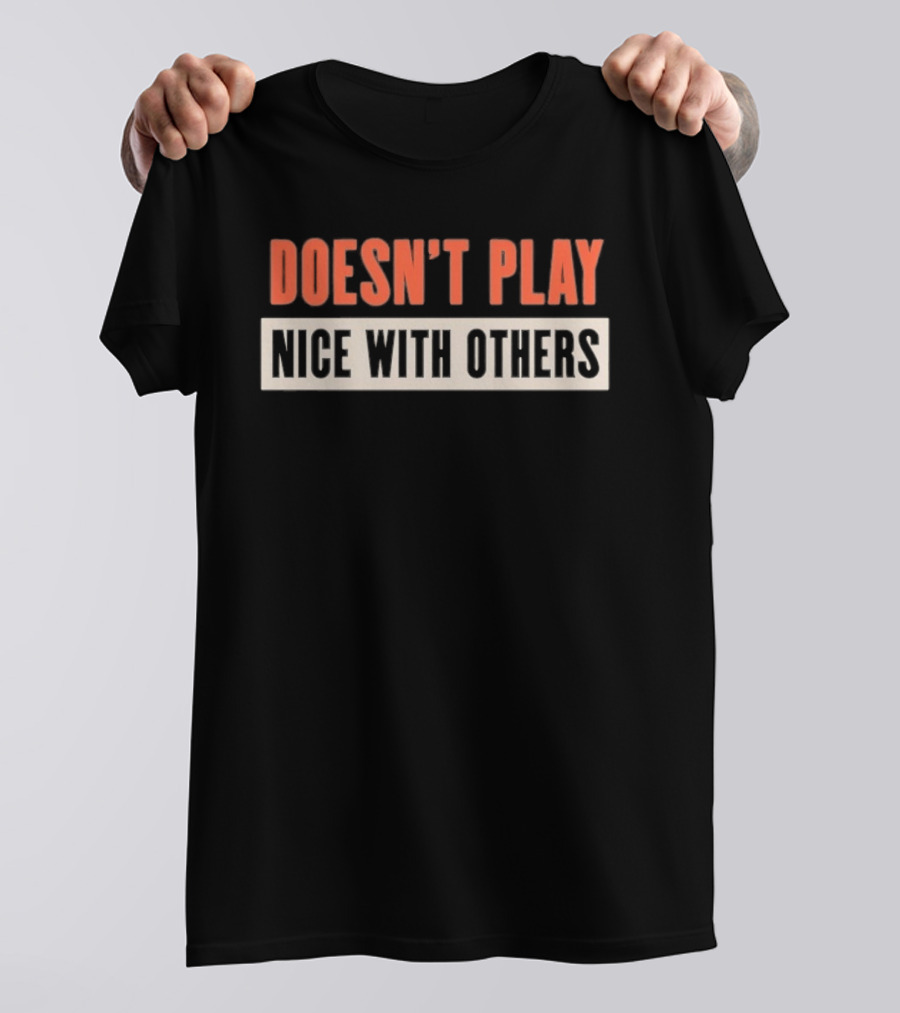 Doesn't Play Nice With Others T-Shirt