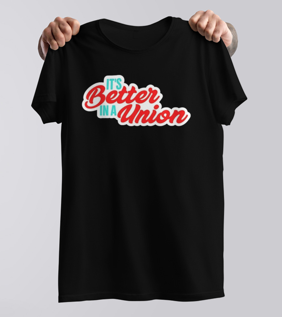 It’s Better In A Union Solidarity Labor Rights T-Shirt