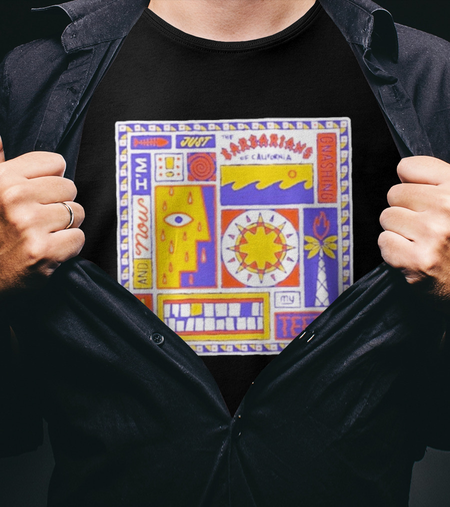 And Now I'm Just The Barbarians Of California Gnashing My Teeth T-Shirt