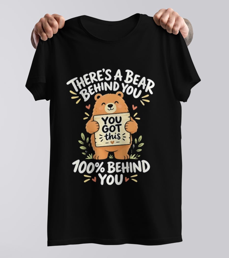There's A Bear Behind You You Got This 100% Behind You Bear T-Shirt