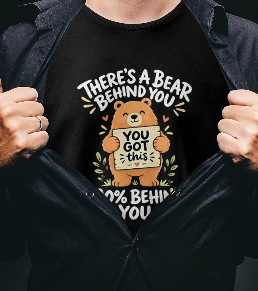 There's A Bear Behind You You Got This 100% Behind You Bear T-Shirt