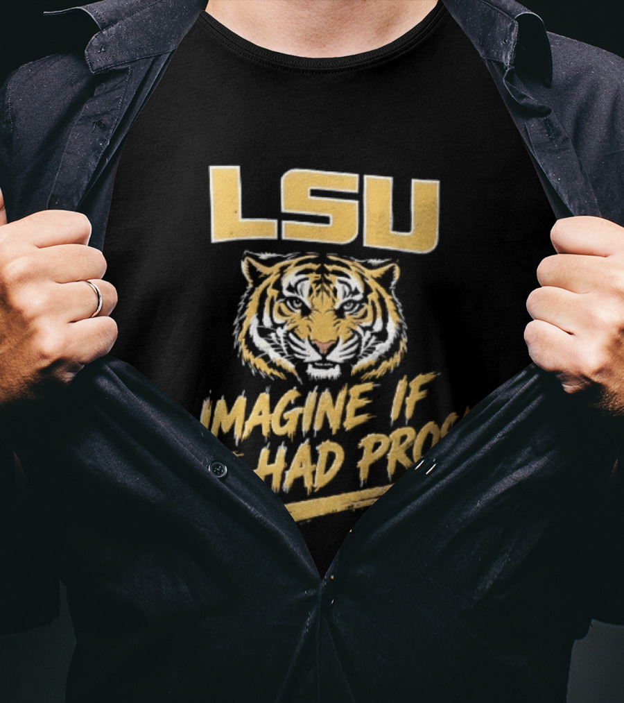 LSU Tigers Imagine If We Had Pros Football College Team T-Shirt