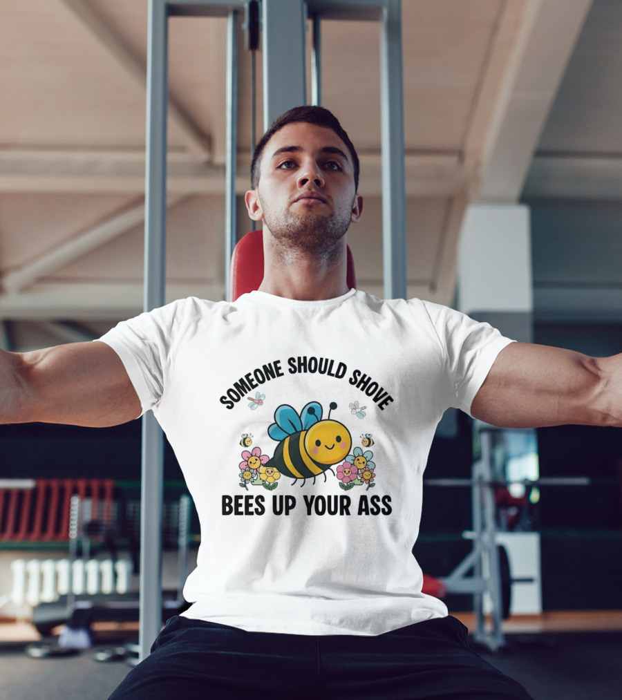 Someone Should Shove Bees Up Your Ass Cute Bee And Flowers T-Shirt