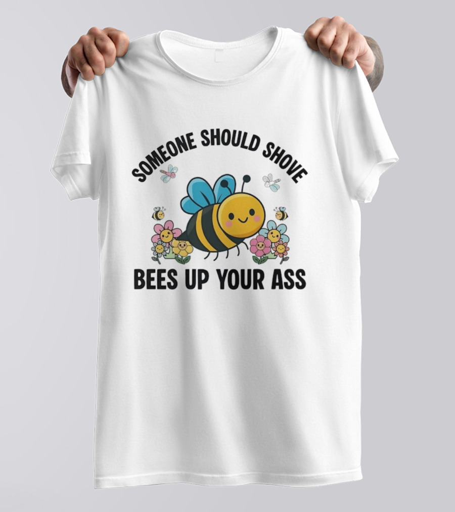Someone Should Shove Bees Up Your Ass Cute Bee And Flowers T-Shirt