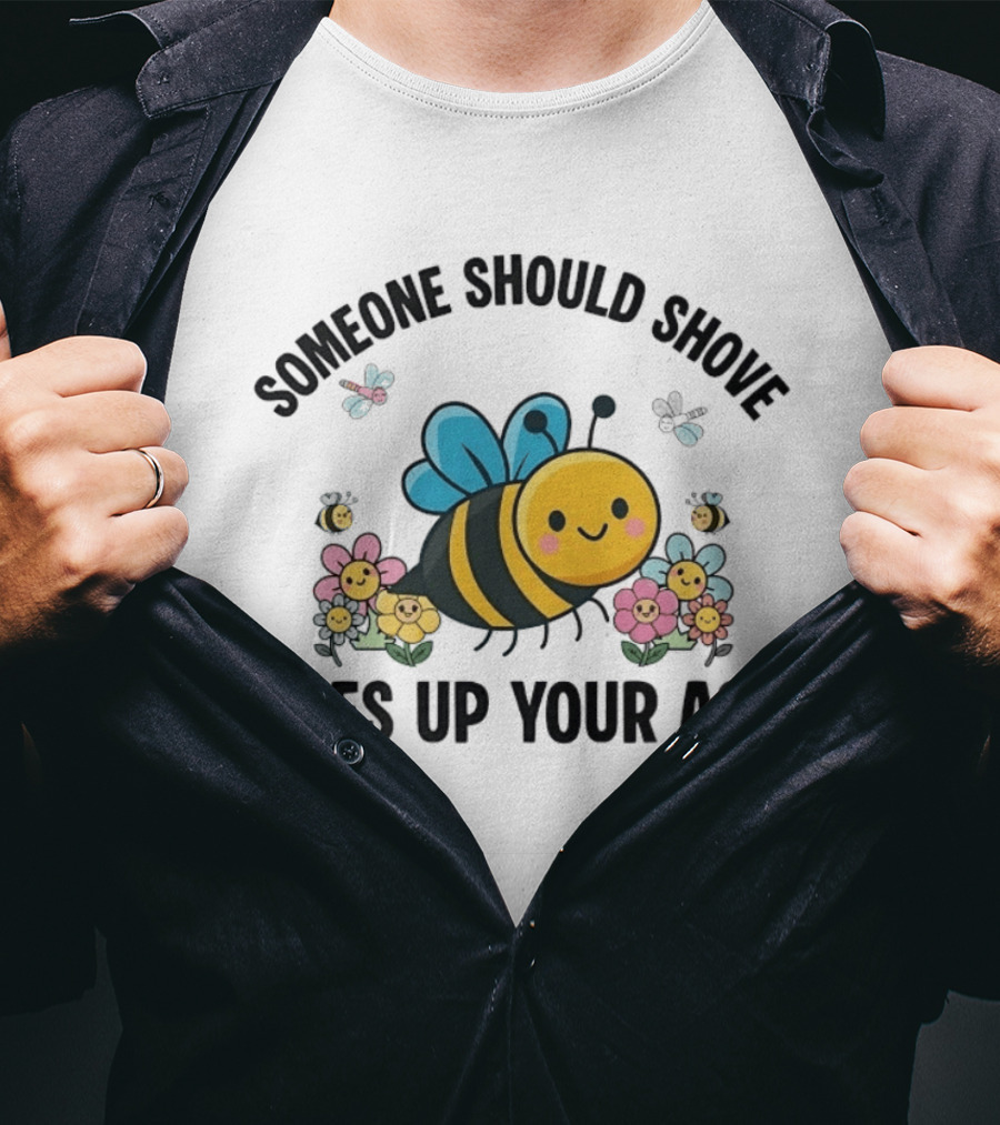 Someone Should Shove Bees Up Your Ass Cute Bee And Flowers T-Shirt