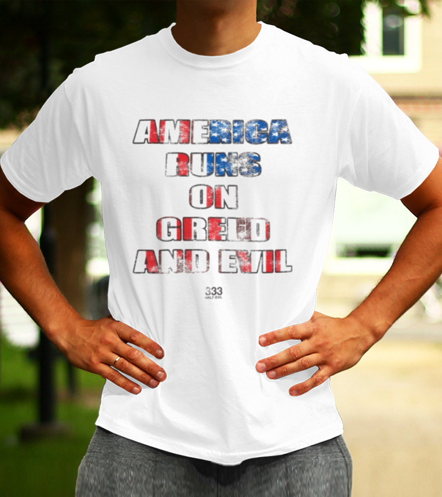 America Runs On Greed And Evil 333 Half Evil Store T-Shirt