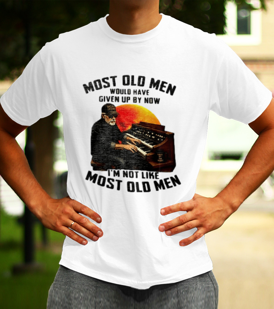 Most Old Men Would Have Given Up By Now I'm Not Like Most Old Men Organ Player T-Shirt