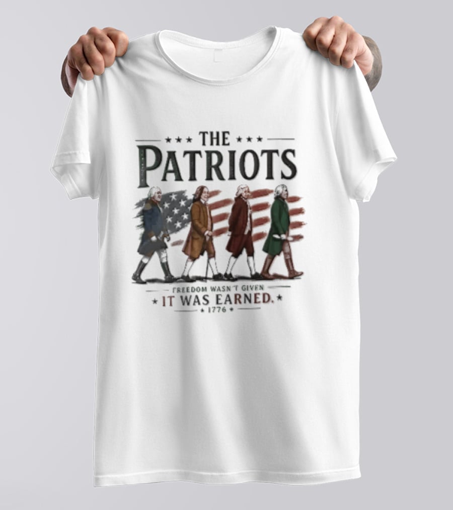 The Patriots Freedom Wasn't Given It Was Earned 1776 Founding Fathers Walking American Flag T-Shirt