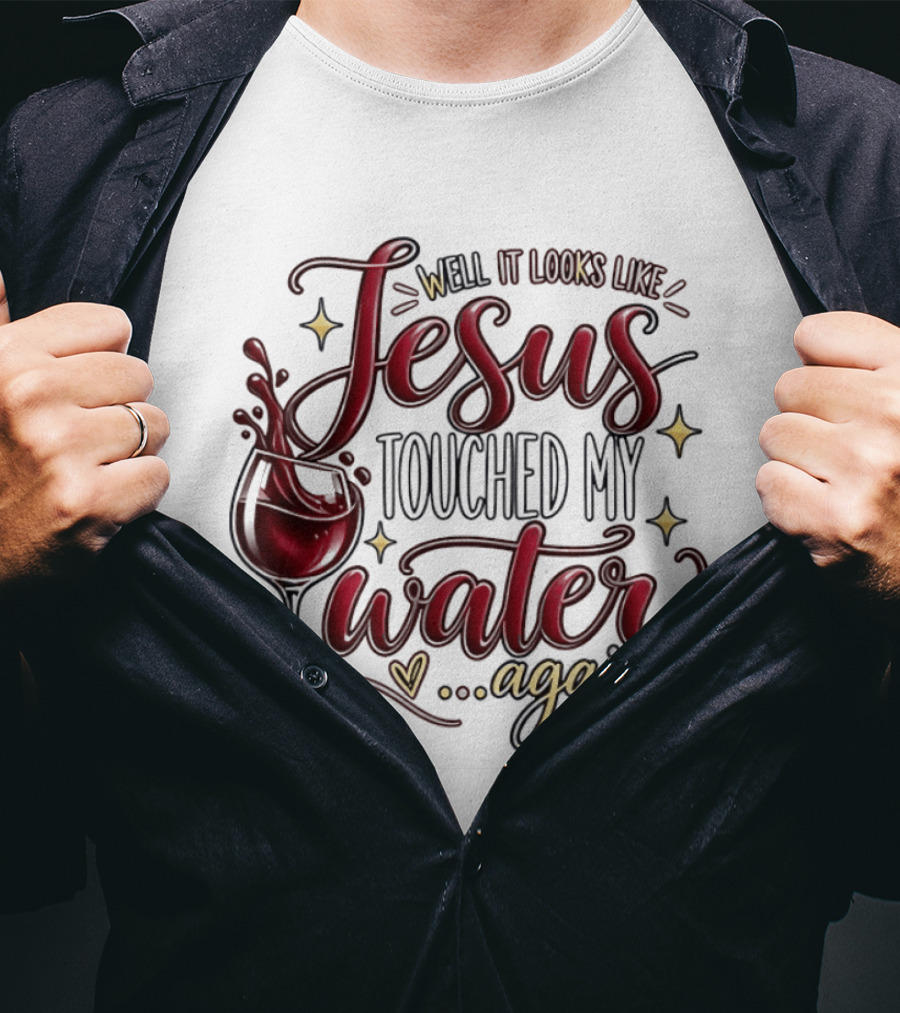 Well It Looks Like Jesus Touched My Water Again T-Shirt