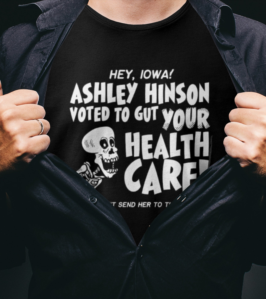 Hey John Ashley Hinson Voted To Gut Your Health Care Don't Send Her To The Senate T-Shirt
