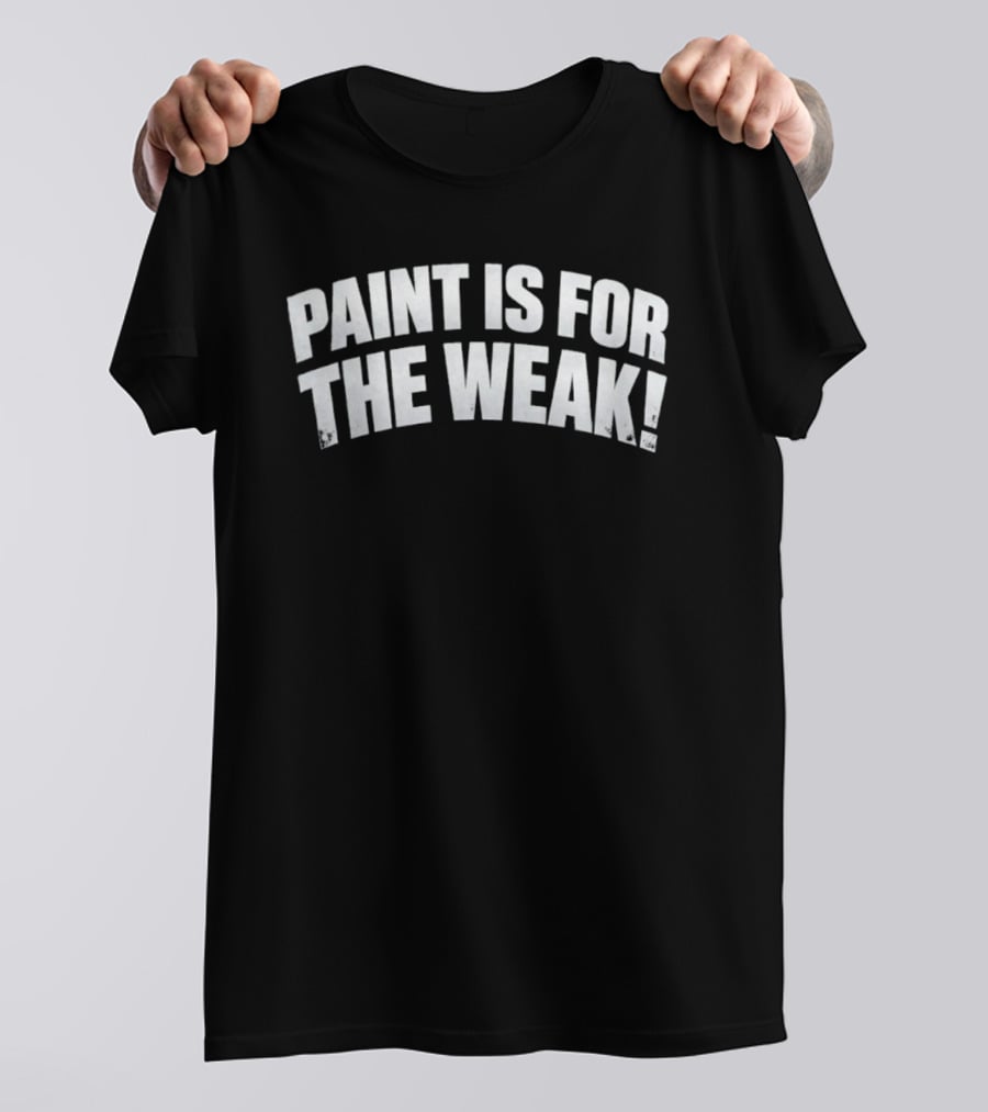 Paint Is For The Weak Artist Sarcasm T-Shirt