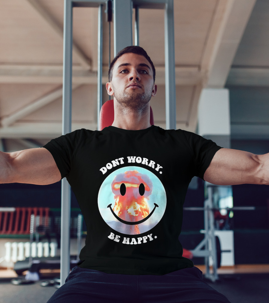 Dont Worry Be Happy Smiley Nuclear Explosion T-Shirt